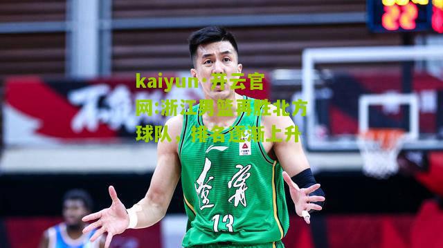 kaiyun·开云官网:浙江男篮再胜北方球队，排名逐渐上升