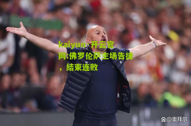 kaiyun·开云官网:佛罗伦萨主场告捷，结束连败