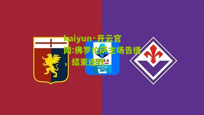 kaiyun·开云官网:佛罗伦萨主场告捷，结束连败