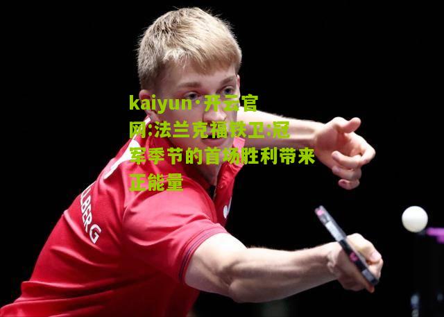 kaiyun·开云官网:法兰克福铁卫:冠军季节的首场胜利带来正能量