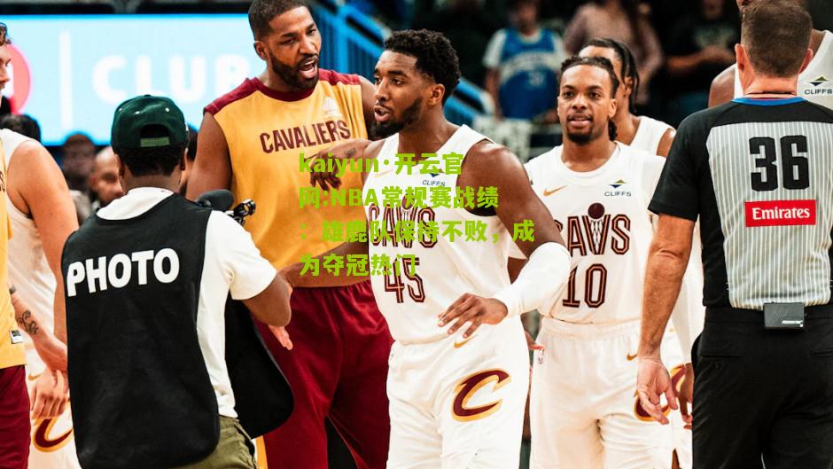 kaiyun·开云官网:NBA常规赛战绩：雄鹿队保持不败，成为夺冠热门