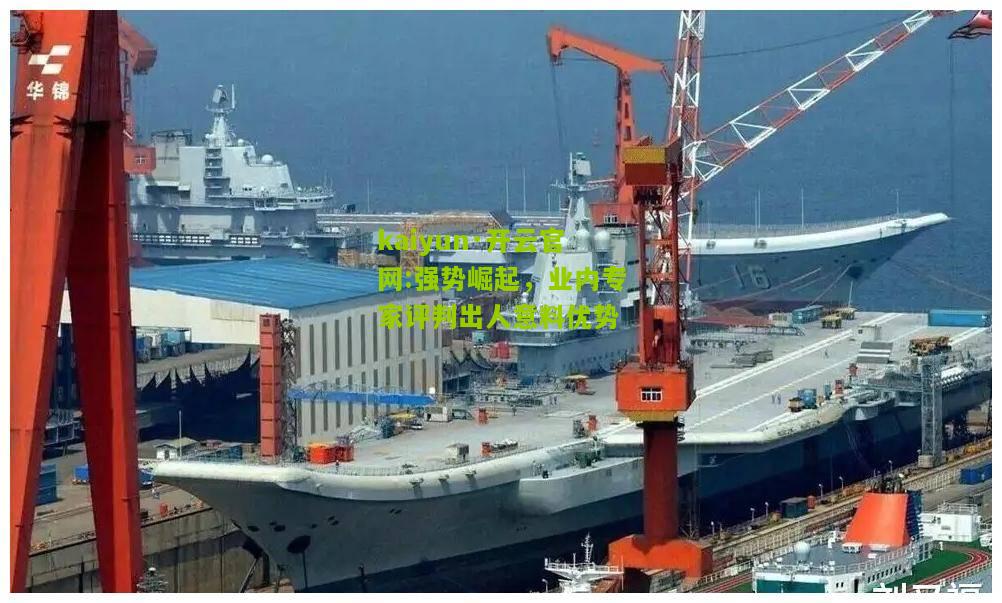 kaiyun·开云官网:强势崛起，业内专家评判出人意料优势