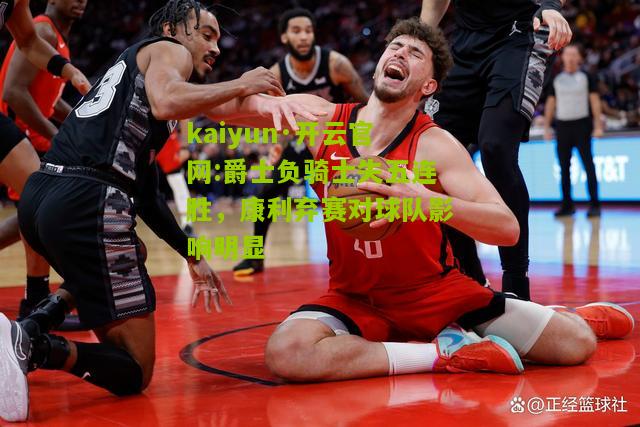 kaiyun·开云官网:爵士负骑士失五连胜，康利弃赛对球队影响明显