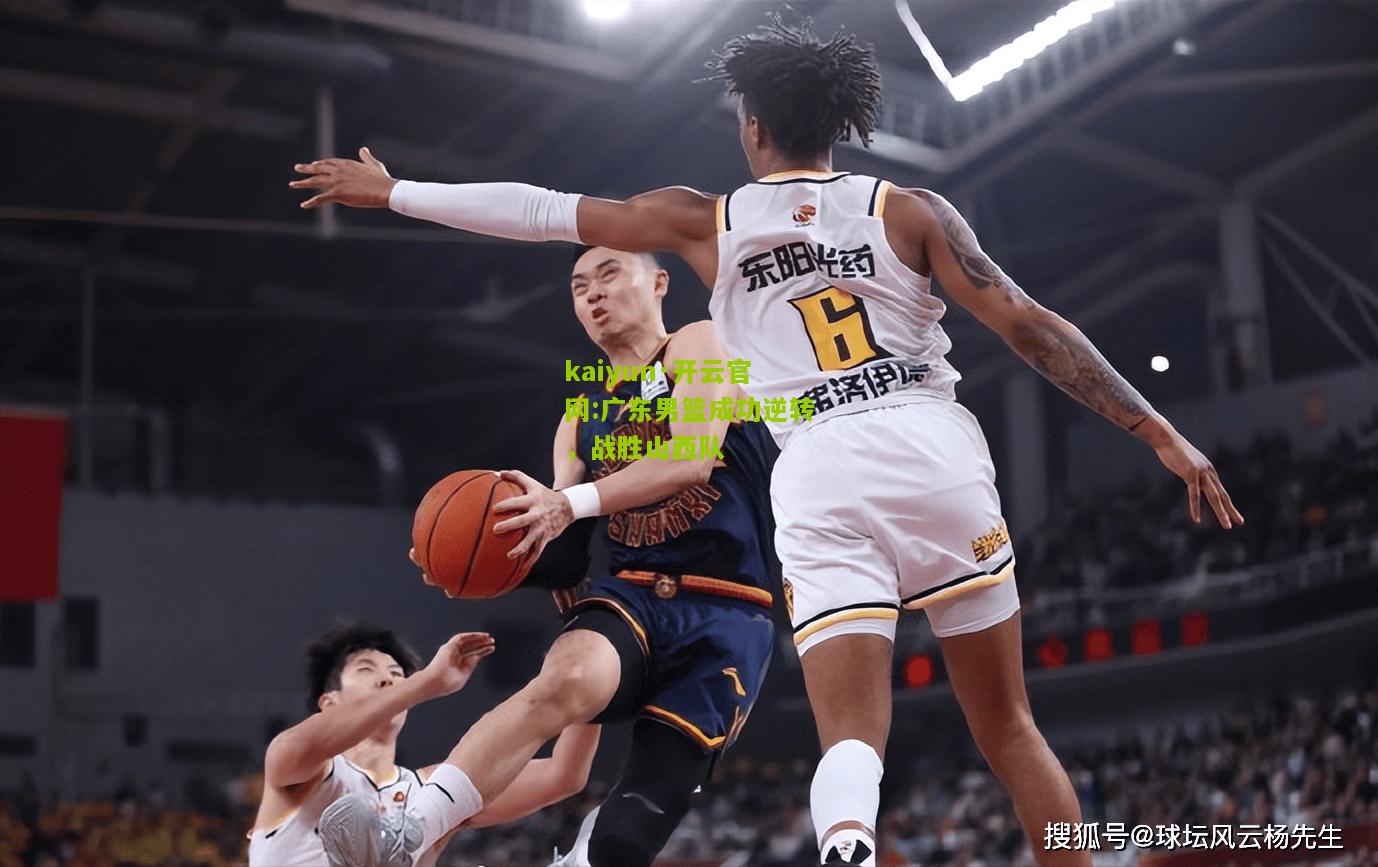 kaiyun·开云官网:广东男篮成功逆转，战胜山西队