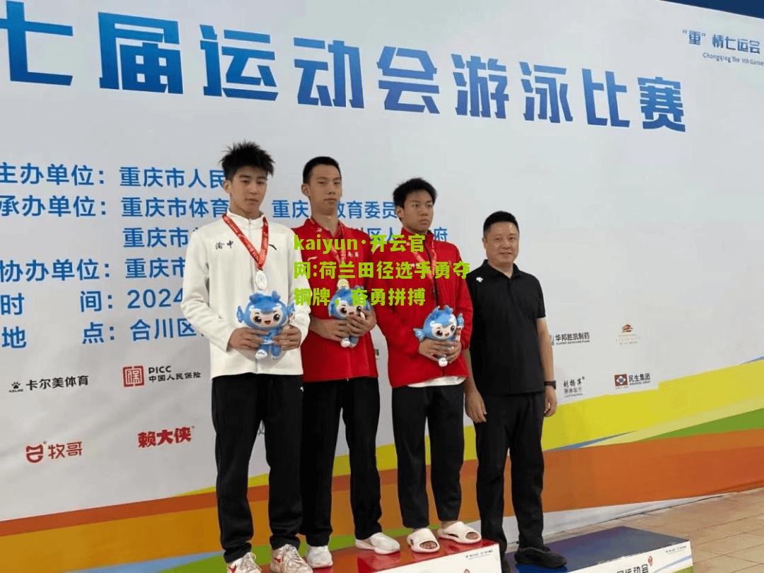 kaiyun·开云官网:荷兰田径选手勇夺铜牌，奋勇拼搏
