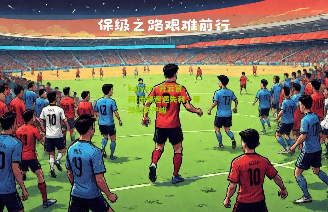kaiyun·开云官网:南锡遭遇失利，保级形势严峻