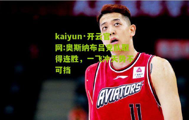 kaiyun·开云官网:奥斯纳布吕克队取得连胜，一飞冲天势不可挡