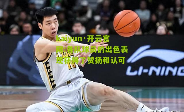 kaiyun·开云官网:各队球员的出色表现获得了赞扬和认可