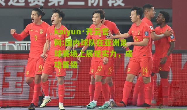 kaiyun·开云官网:国内球队在亚洲足球赛场上展现实力，成功晋级