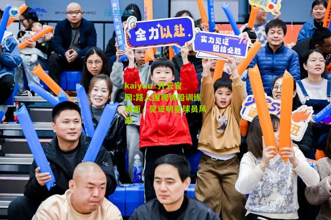 kaiyun·开云官网:路人围观快船训练场面，见证明星球员风采