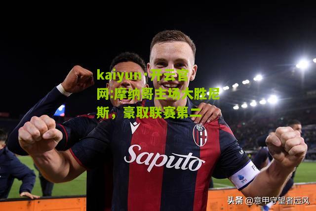 kaiyun·开云官网:摩纳哥主场大胜尼斯，豪取联赛第二