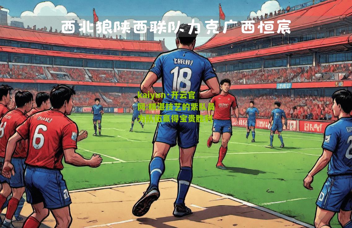 kaiyun·开云官网:精湛技艺的紫队员为队伍赢得宝贵胜利
