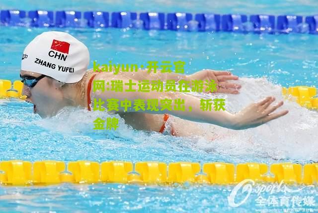 kaiyun·开云官网:瑞士运动员在游泳比赛中表现突出，斩获金牌