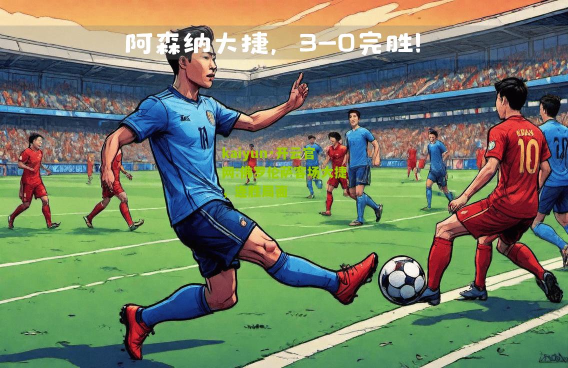 kaiyun·开云官网:佛罗伦萨客场大捷，连胜局面