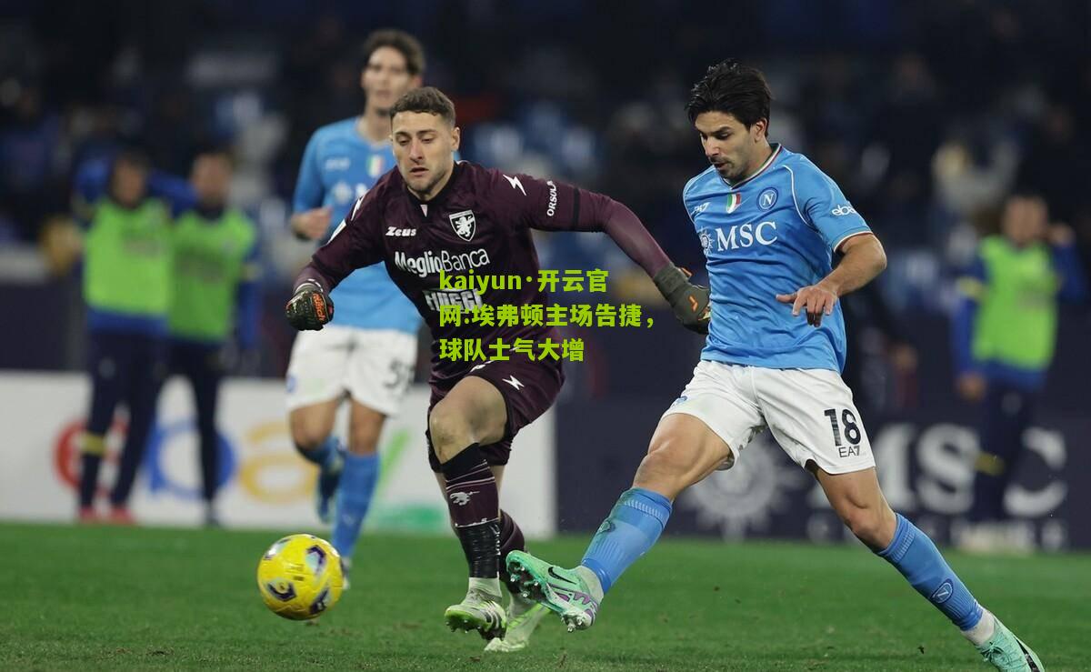 kaiyun·开云官网:埃弗顿主场告捷，球队士气大增