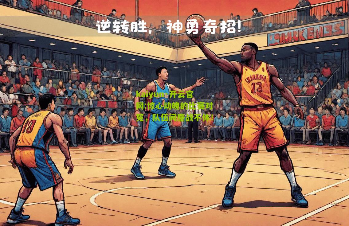 kaiyun·开云官网:惊心动魄的比赛对冤，队伍间鏖战不休！