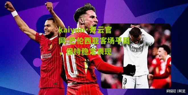 kaiyun·开云官网:巴伦西亚客场平局，保持稳定表现