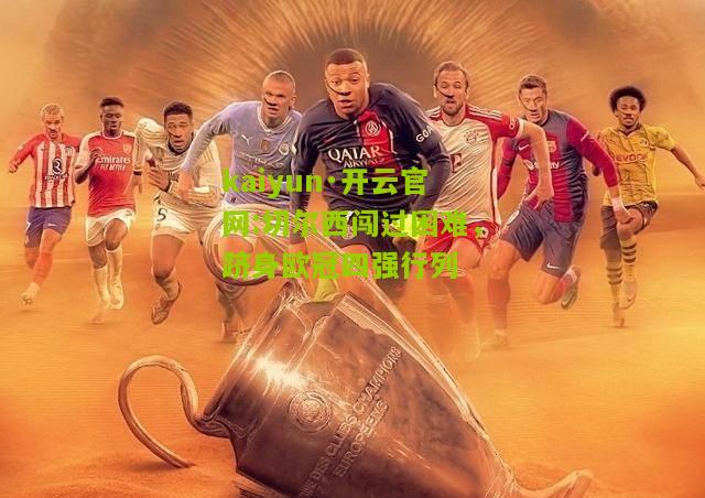 kaiyun·开云官网:切尔西闯过困难，跻身欧冠四强行列