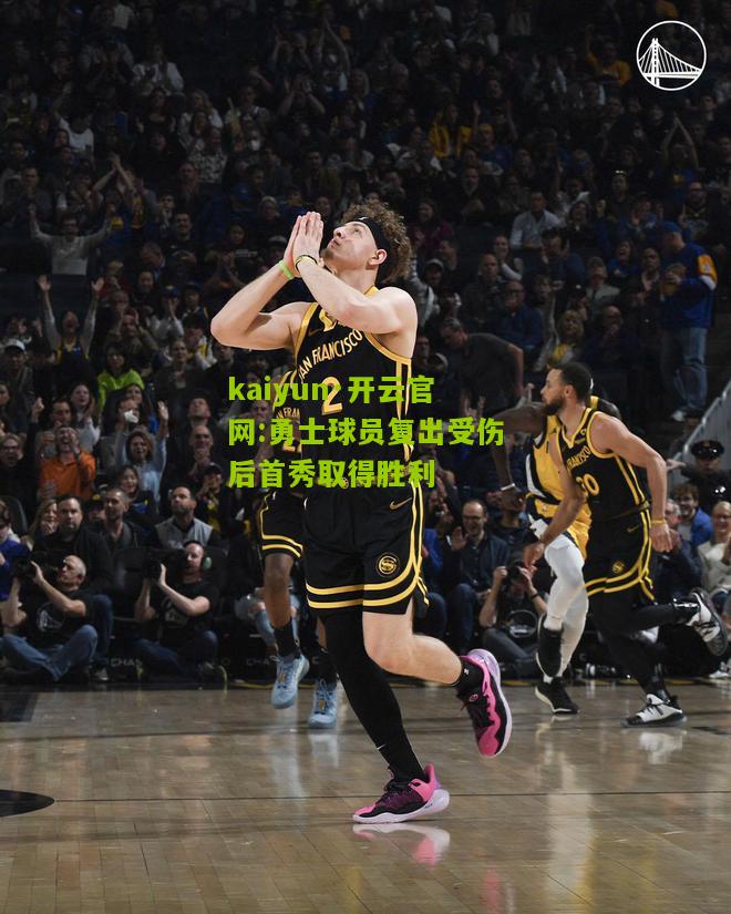 kaiyun·开云官网:勇士球员复出受伤后首秀取得胜利