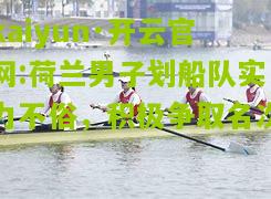 kaiyun·开云官网:荷兰男子划船队实力不俗，积极争取名次