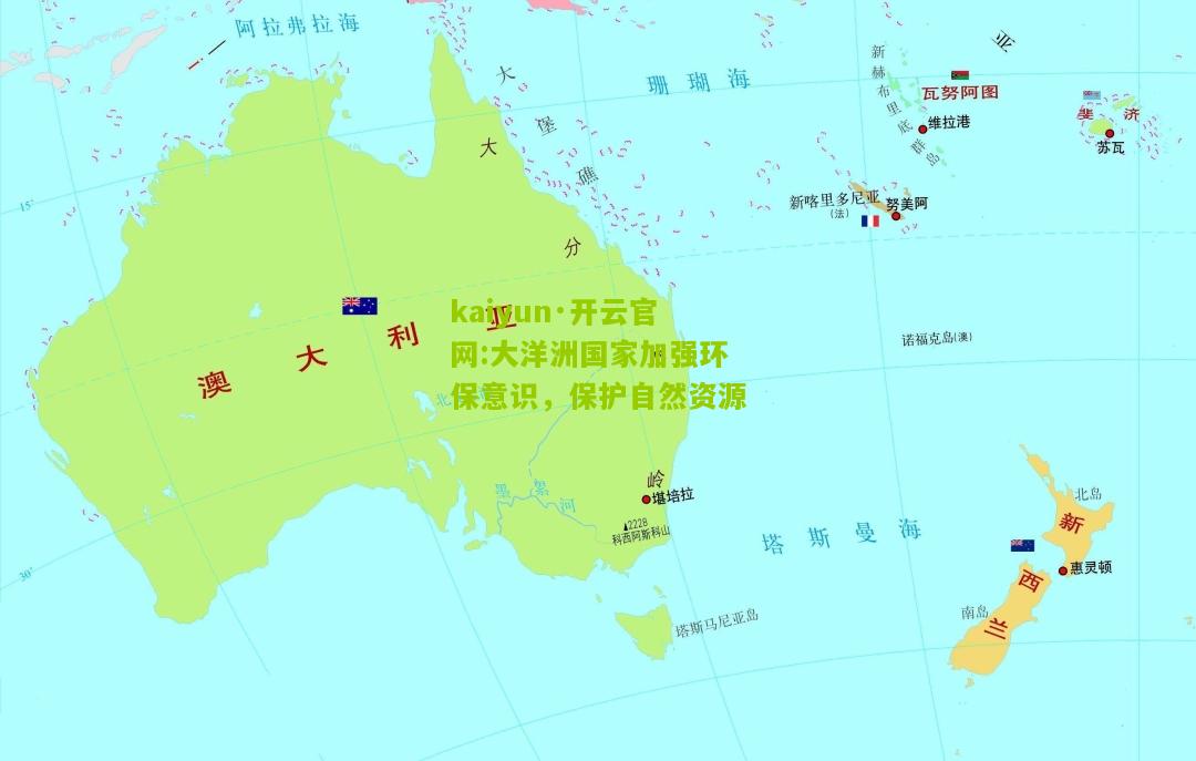 kaiyun·开云官网:大洋洲国家加强环保意识，保护自然资源