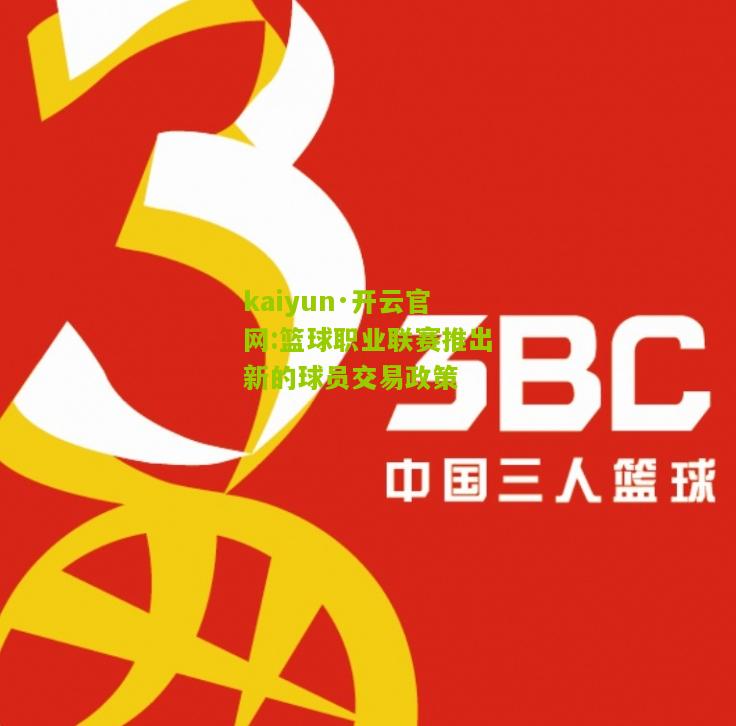 kaiyun·开云官网:篮球职业联赛推出新的球员交易政策