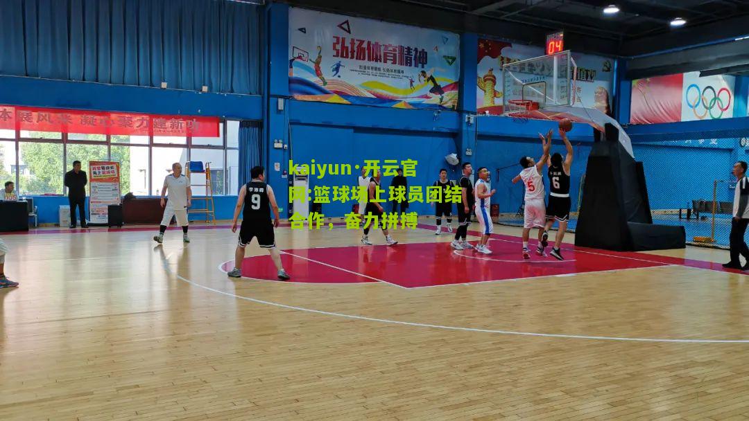 kaiyun·开云官网:篮球场上球员团结合作，奋力拼搏