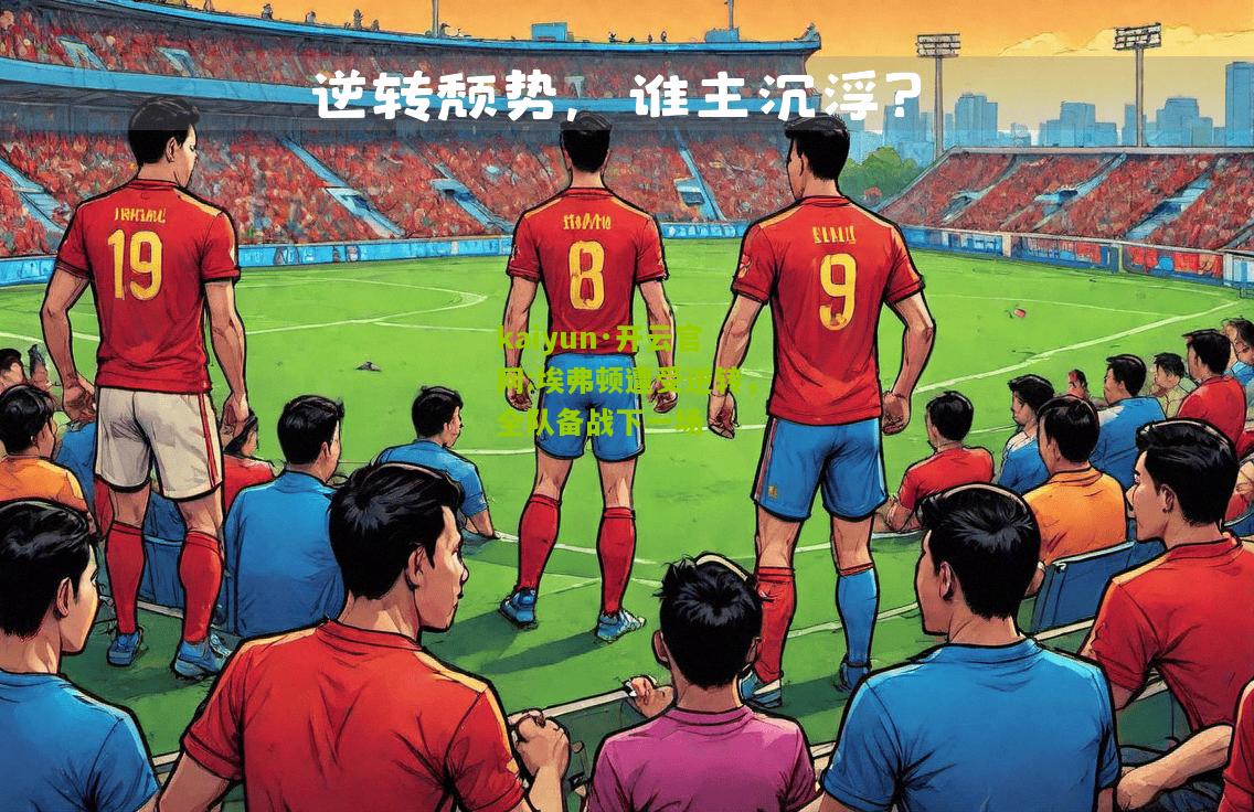 kaiyun·开云官网:埃弗顿遭受逆转，全队备战下一场