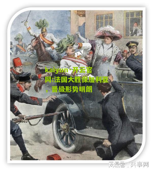 kaiyun·开云官网:法国大胜保加利亚，晋级形势明朗