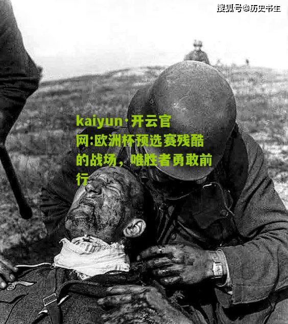 kaiyun·开云官网:欧洲杯预选赛残酷的战场，唯胜者勇敢前行