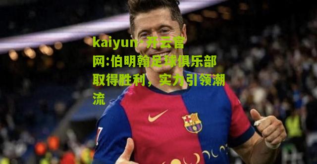 kaiyun·开云官网:伯明翰足球俱乐部取得胜利，实力引领潮流