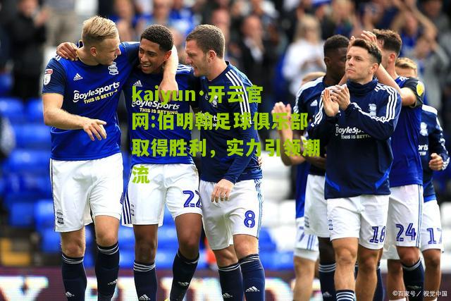 kaiyun·开云官网:伯明翰足球俱乐部取得胜利，实力引领潮流