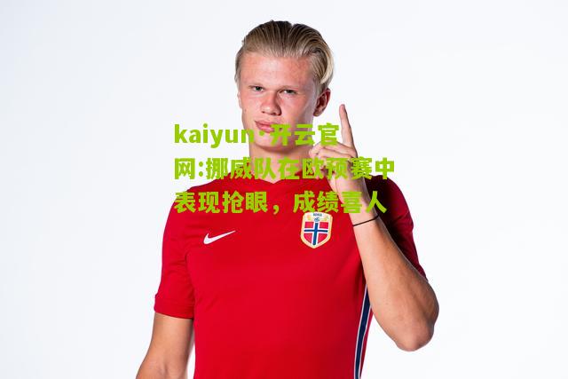 kaiyun·开云官网:挪威队在欧预赛中表现抢眼，成绩喜人