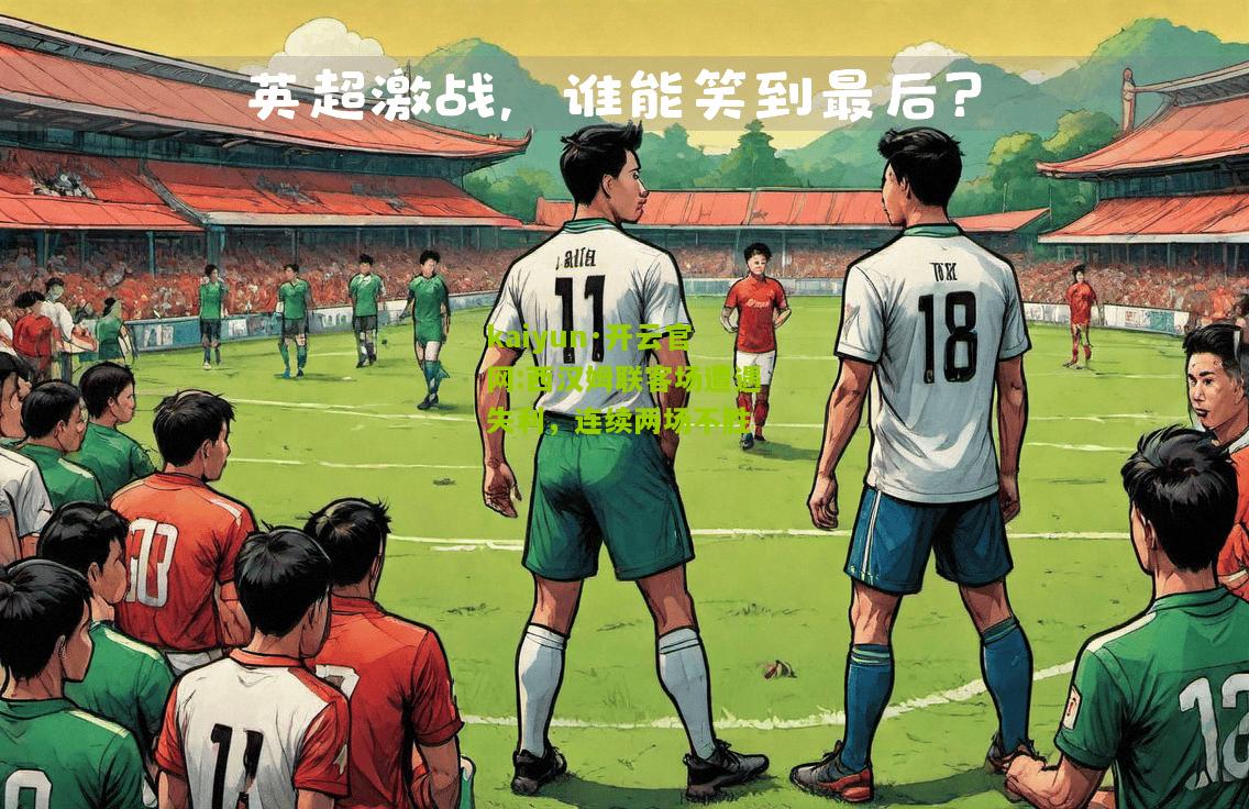 kaiyun·开云官网:西汉姆联客场遭遇失利，连续两场不胜