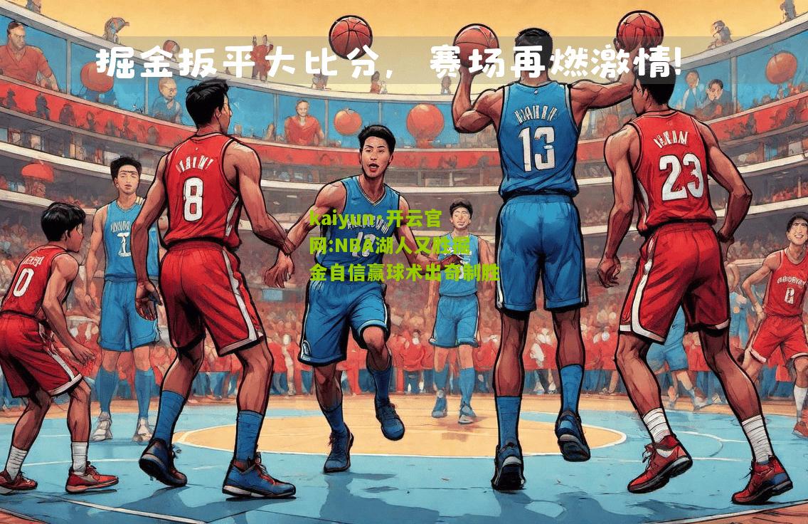 kaiyun·开云官网:NBA湖人又胜掘金自信赢球术出奇制胜