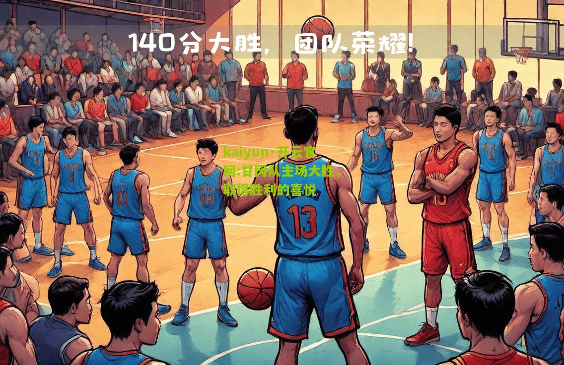 kaiyun·开云官网:甘冈队主场大胜，取得胜利的喜悦