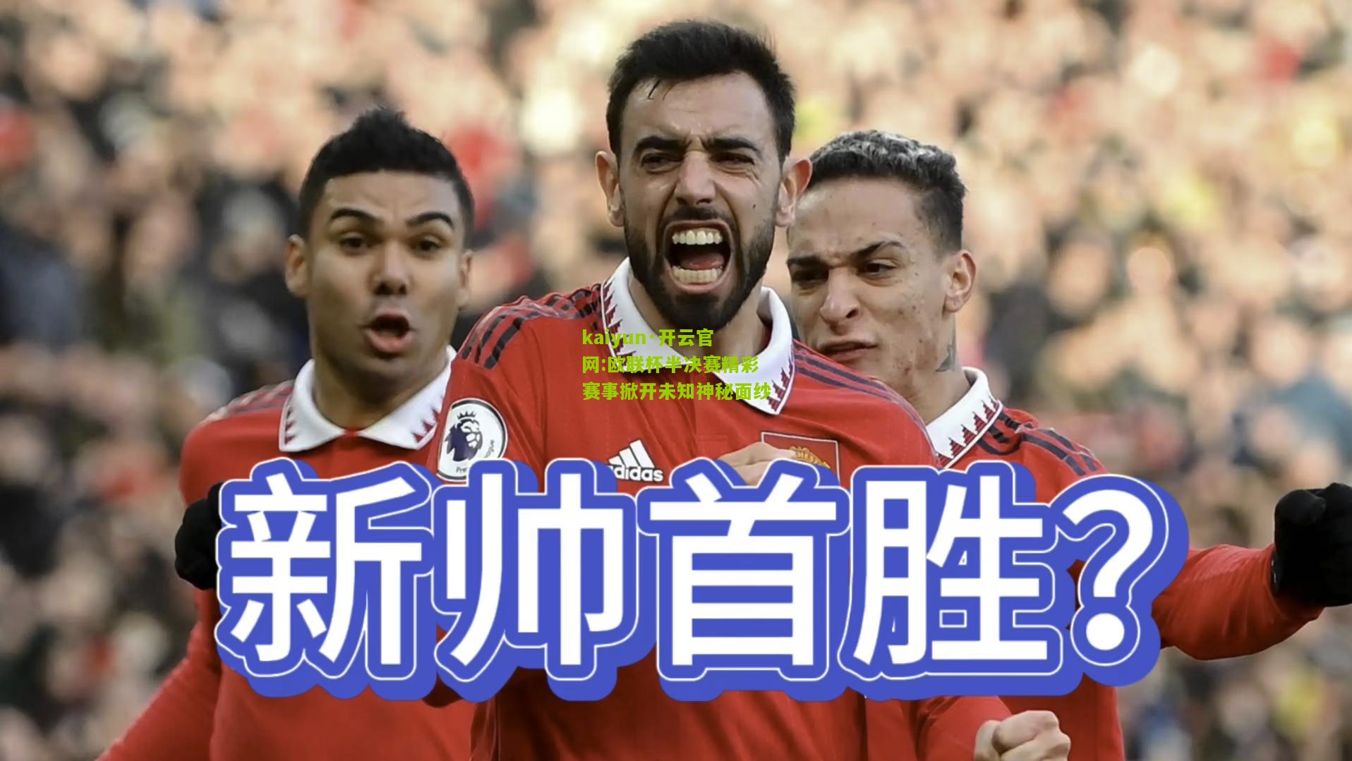 kaiyun·开云官网:欧联杯半决赛精彩赛事掀开未知神秘面纱