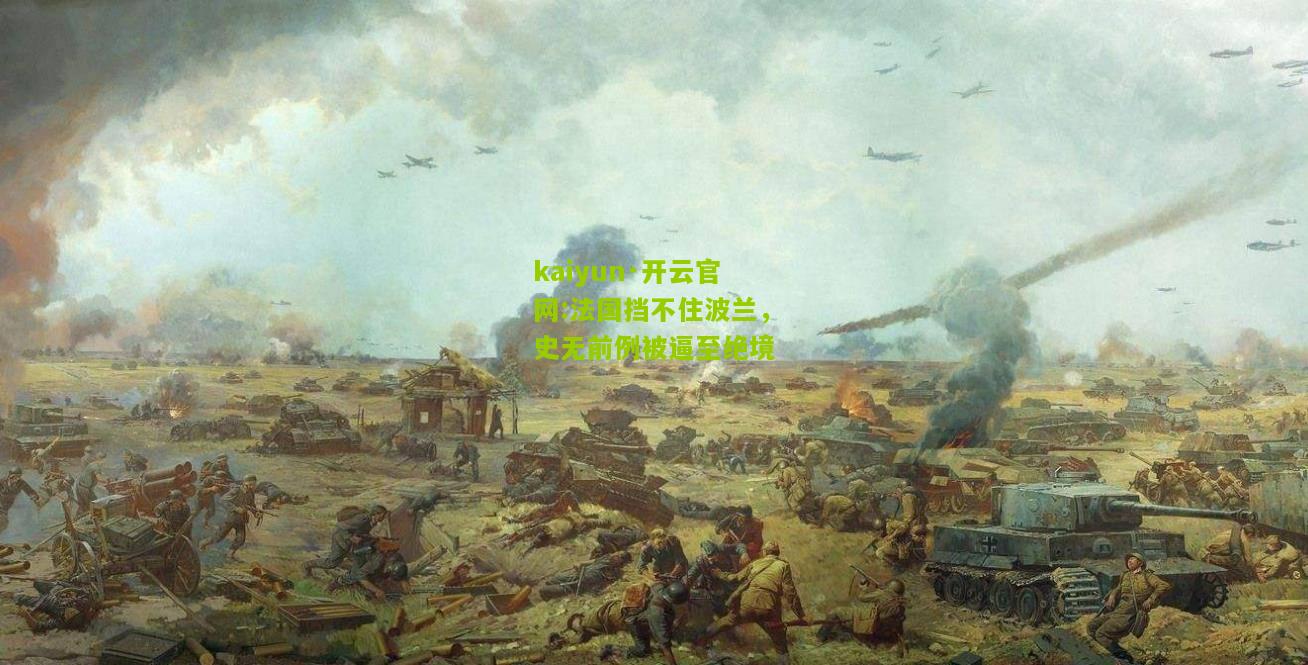 kaiyun·开云官网:法国挡不住波兰，史无前例被逼至绝境