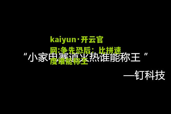 kaiyun·开云官网:争先恐后：比拼速度谁能称王