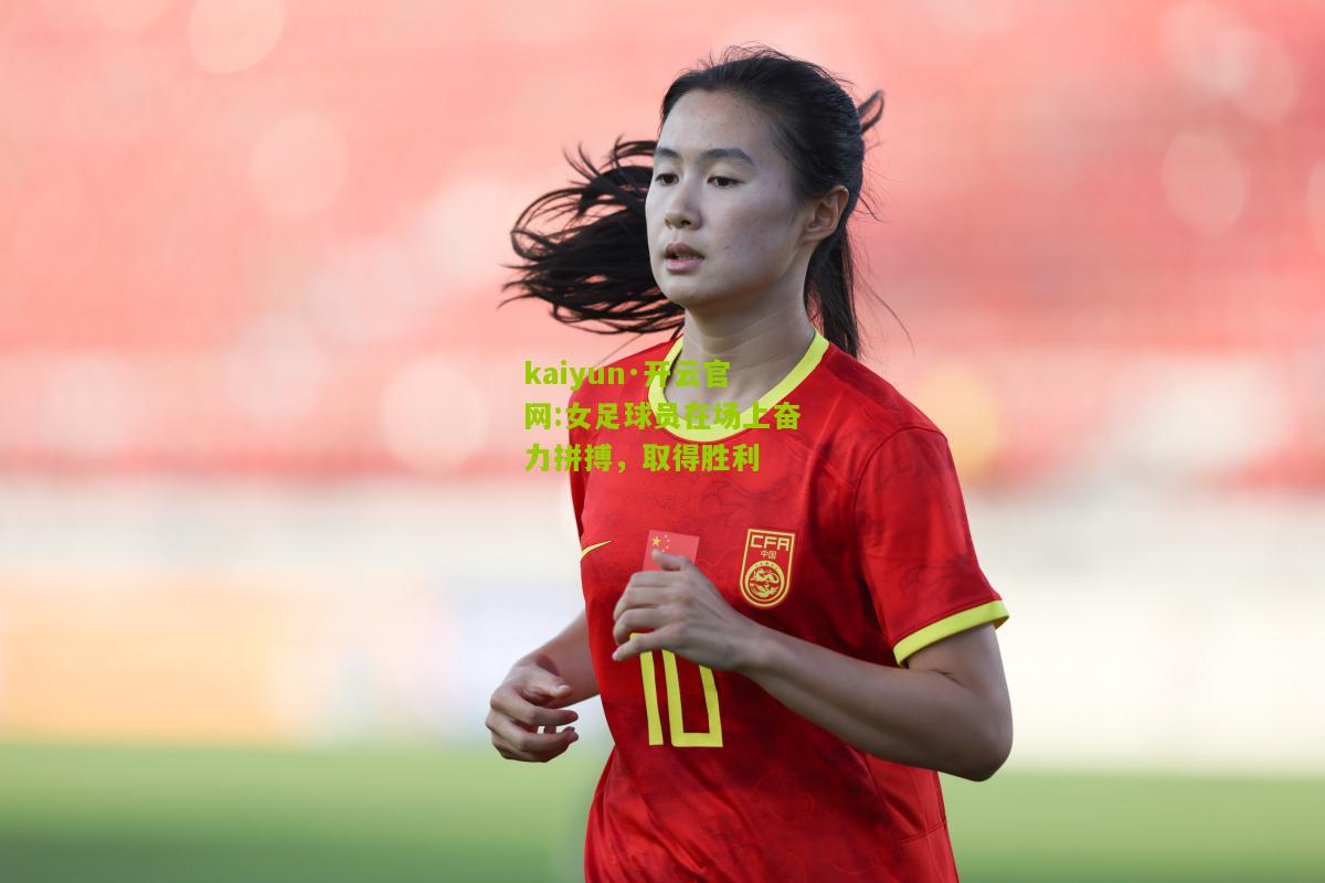 kaiyun·开云官网:女足球员在场上奋力拼搏，取得胜利