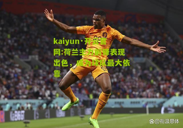 kaiyun·开云官网:荷兰主力前锋表现出色，成为球队最大依靠