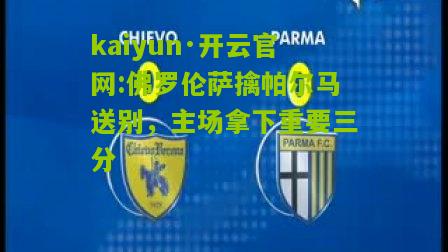 kaiyun·开云官网:佛罗伦萨擒帕尔马送别，主场拿下重要三分