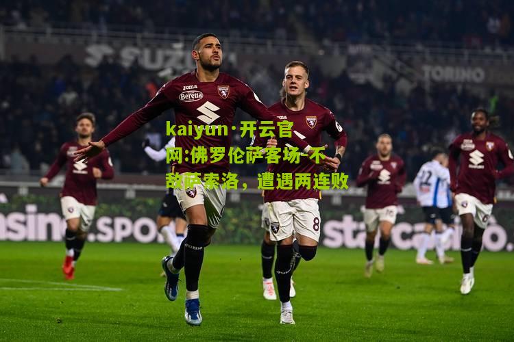 kaiyun·开云官网:佛罗伦萨客场-不敌萨索洛，遭遇两连败