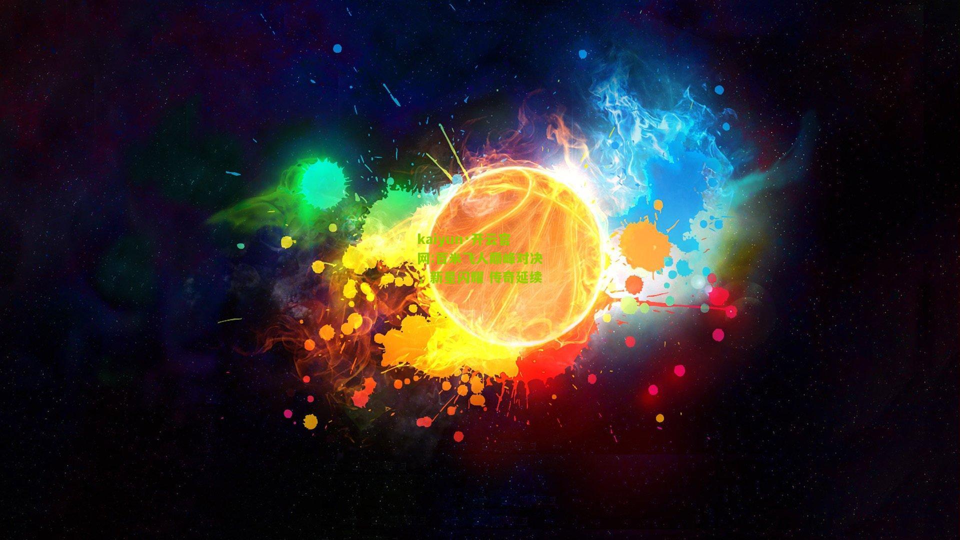 kaiyun·开云官网:百米飞人巅峰对决，新星闪耀 传奇延续